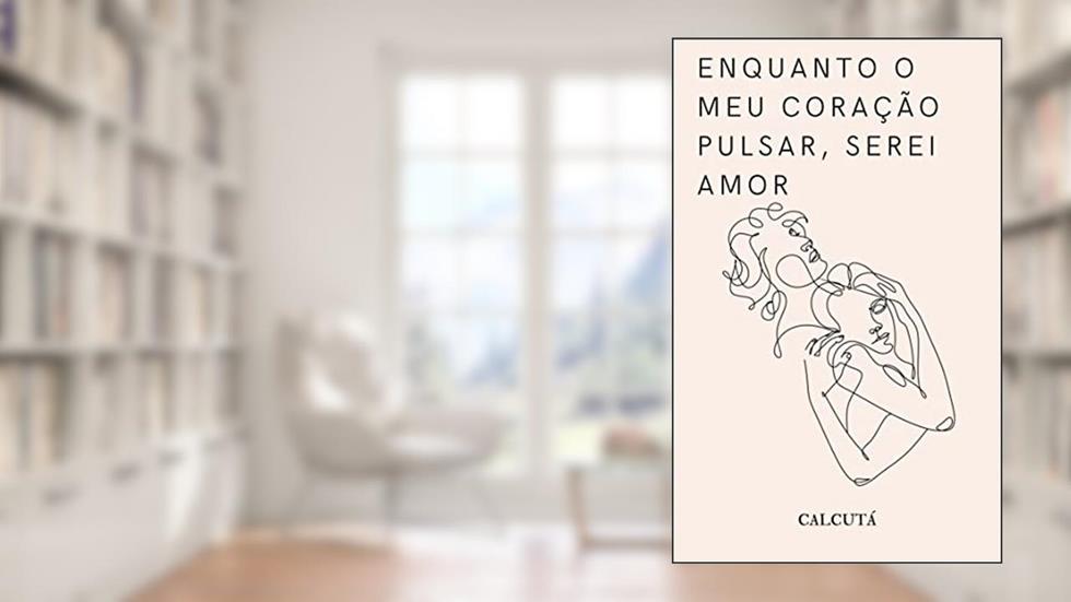 ENQUANTO O MEU CORAÇÃO PULSAR, SEREI AMOR: Toda poesia do meu coração que um dia já foi cheio de dor (POESIA E FRASES), do autor Calcutá (sem sobrenome)