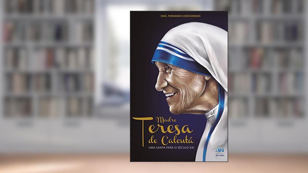 Madre Teresa de Calcutá - uma Santa para o século XXI, do autor Diácono Fernando José Bondan