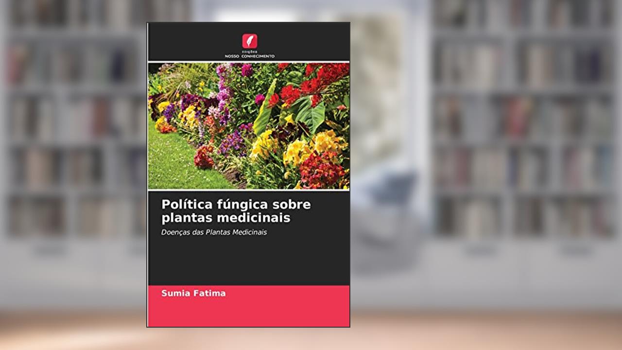 Política fúngica sobre plantas medicinais: Doenças das Plantas Medicinais, do autor Sumia Fatima