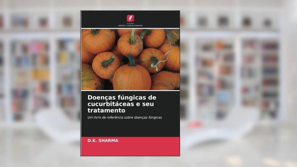 Doenças fúngicas de cucurbitáceas e seu tratamento: Um livro de referência sobre doenças fúngicas, do autor D. K. Sharma