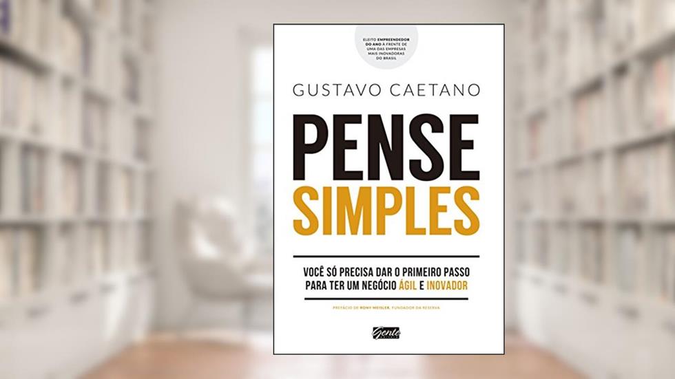 Pense simples: Você só precisa dar o primeiro passo para ter um negócio ágil e inovador, do autor Gustavo Caetano