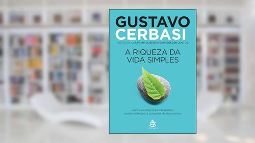 Capa de A riqueza da vida simples: Como escolhas mais inteligentes podem antecipar a conquista dos seus sonhos, do autor Gustavo Cerbasi