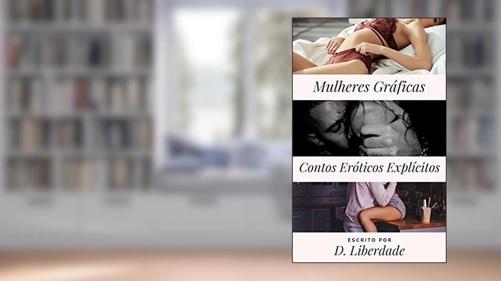 Mulheres Gráficas: Contos Eróticos Explícitos, do autor D. Liberdade