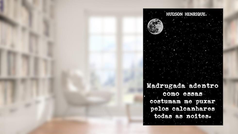 Madrugada adentro como essas, costumam me puxar pelos calcanhares todas as noites., do autor Hudson Henrique