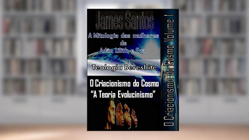 O Criacionismo do cosmo: "A teoria evolucionismo", do autor James santos