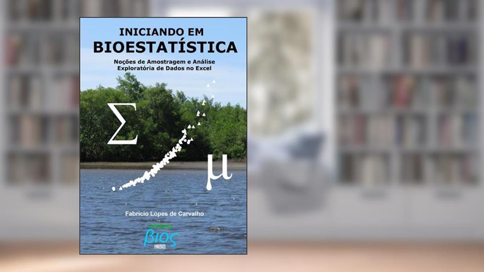Iniciando em Bioestatística: Noções de Amostragem e Análise Exploratória de Dados no Excel, do autor Fabrício Carvalho