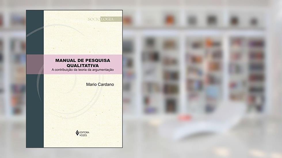Manual de pesquisa qualitativa: A contribuição da teoria da argumentação, do autor Mario Cardano