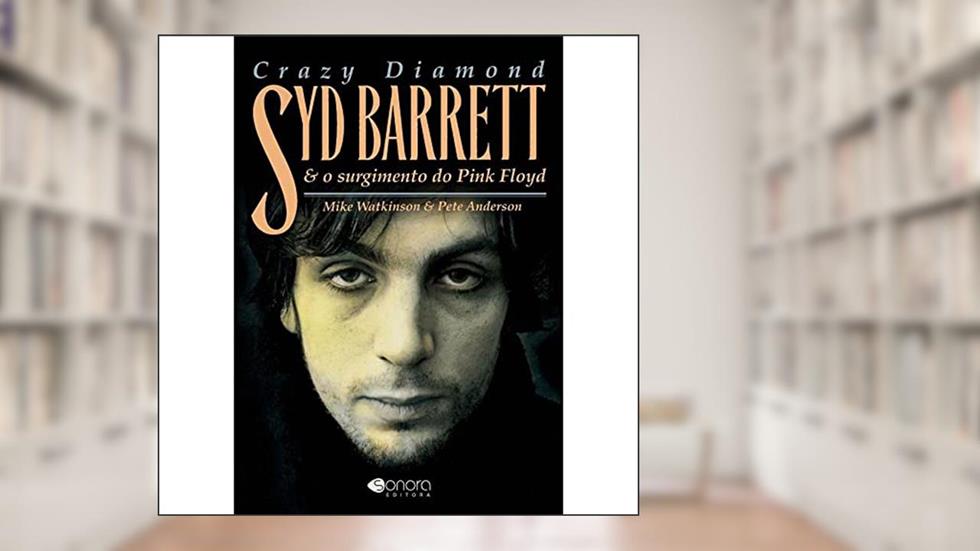 Crazy Diamond Syd Barrett e Surgimento Pink Floyd, do autor Mike Watkinson