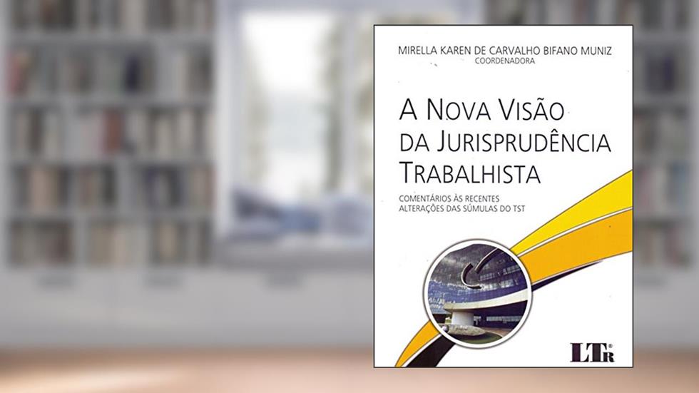 A Nova Visão da Jurisprudência Trabalhista, do autor Mirella Karen de Carvalho Bifano Muniz
