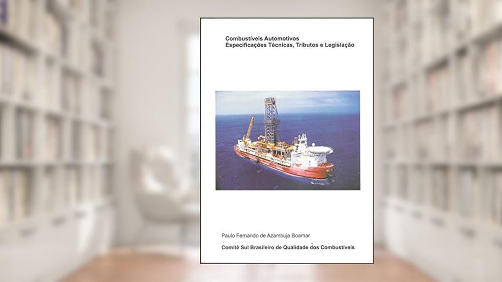 Combustíveis Automotivos: Especificações Técnicas, Tributos e Legislação, do autor Paulo Fernando de Azambuja Boamar
