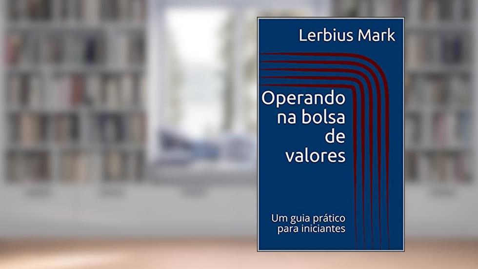 Operando na bolsa de valores: Um guia prático para iniciantes (Manuais de renda variável), do autor Lerbius Mark