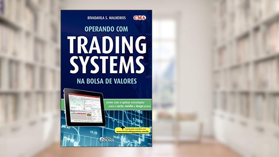 Operando com trading systems na Bolsa de Valores: Como criar e aplicar estratégias para o curto, médio e longo prazo, do autor Rivadavila S. Malheiros