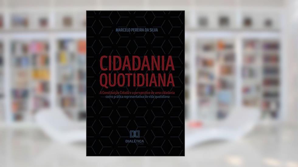 Cidadania Quotidiana: A Constituição Cidadã e a perspectiva de uma cidadania como prática representativa de vida quotidiana, do autor Marcelo Pereira da Silva