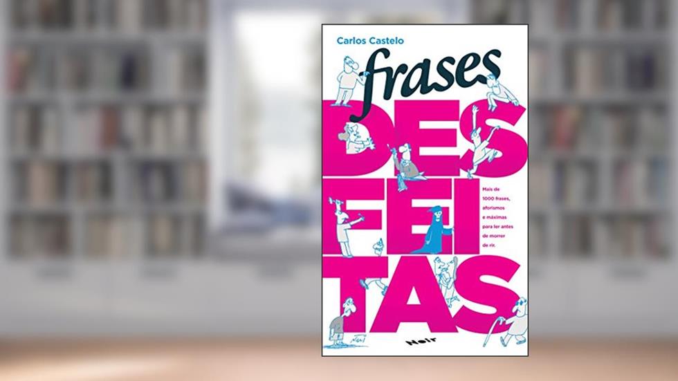 Frases Desfeitas: Mais de 1000 Frases, Aforismos e Máximas Para ler Antes de Morrer de rir, do autor Carlos Castelo