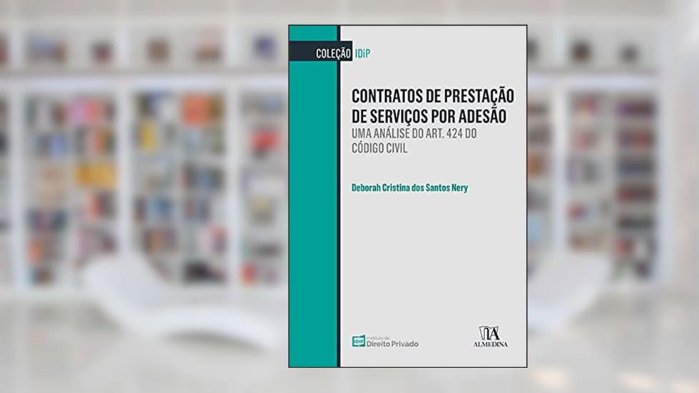 Contratos de Prestação de Serviços por Adesão: uma Análise do Art. 424 do Código Civil, do autor Deborah Cristina dos Santos Nery