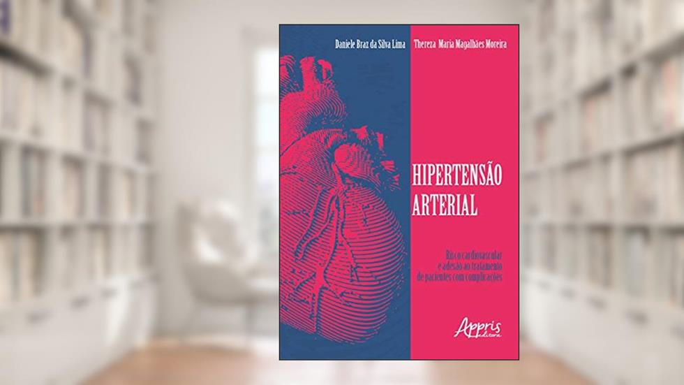 Hipertensão arterial: risco cardiovascular e adesão ao tratamento de pacientes com complicações, do autor Daniele Braz da Silva Lima; Thereza Maria Magalhães