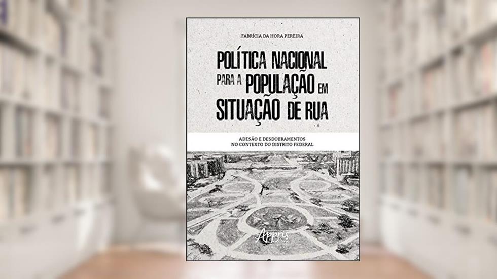 Política nacional para a população em situação de rua: adesão e desdobramentos no contexto do distrito federal, do autor Fabrícia da Hora Pereira
