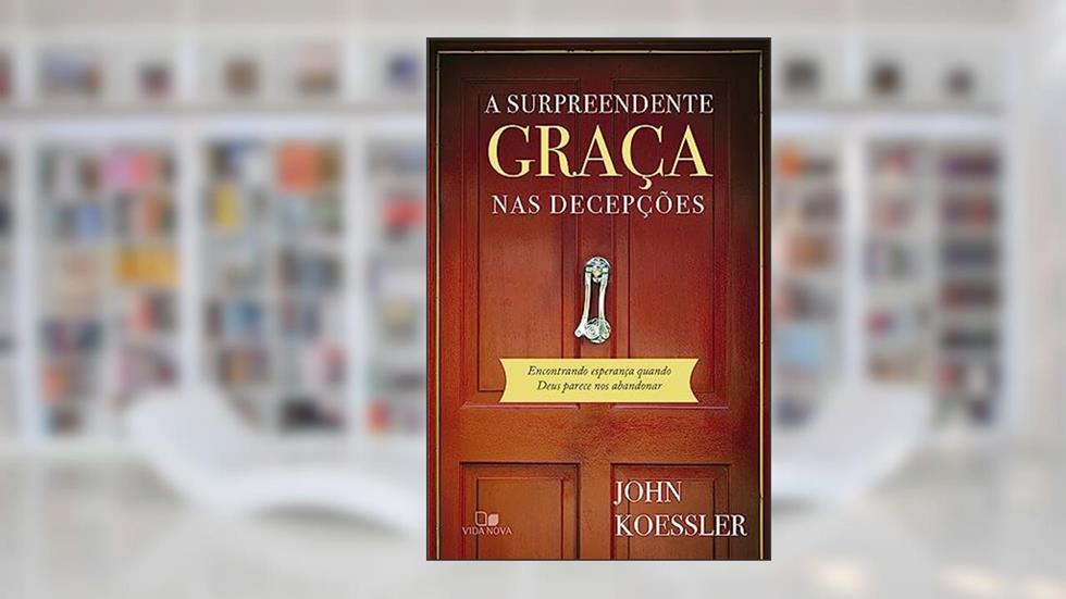 Surpreendente Graça nas Decepções, a, do autor John Koessler