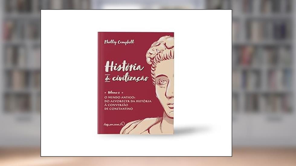 História da civilização, volume I: o mundo antigo: Do alvorecer da história à conversão de Constantino: 1, do autor Phillip Campbell