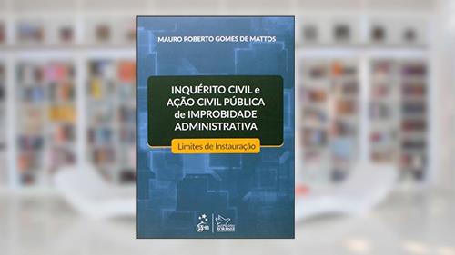 Capa de Inquerito Civil e Ação Civil Pública de Improbidade Administrativa-Limites de Instauração, do autor Mauro Roberto Gomes de Mattos
