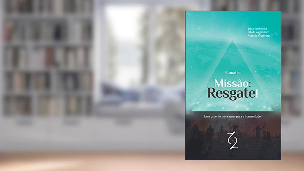 Missão: Resgate!: Uma Urgente Mensagem Para a Humanidade, do autor Ramatis; Marcio Godinho