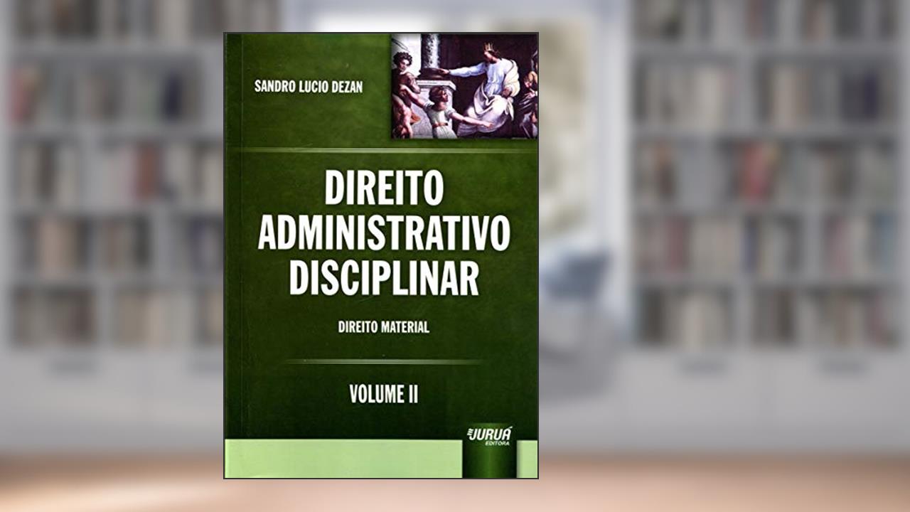 Direito Administrativo Disciplinar - Volume II - Direito Material, do autor Sandro Lucio Dezan