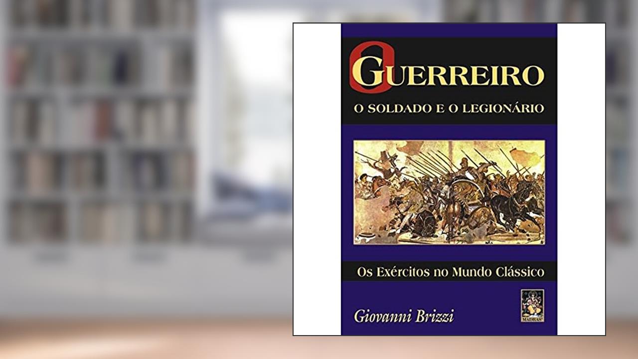 O Guerreiro - O Soldado e o Legionário, do autor Giovanni Brizzi