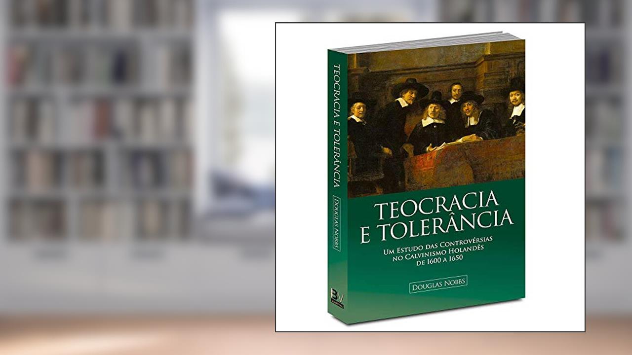 Teocracia e Tolerância. Um Estudo das Controvérsias no Calvinismo Holandês de 1600 a 1650, do autor Douglas Nobbs
