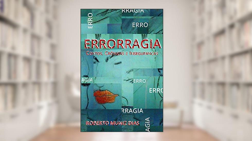 Errorragia: Contos, crônicas e inseguranças, do autor Roberto Dias