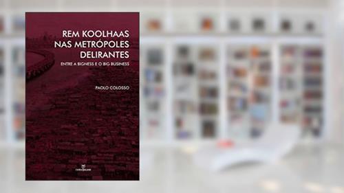 Capa de Rem koolhaas nas metrópoles delirantes: Entre a Bigness e o Big business, do autor PAOLO COLOSSO
