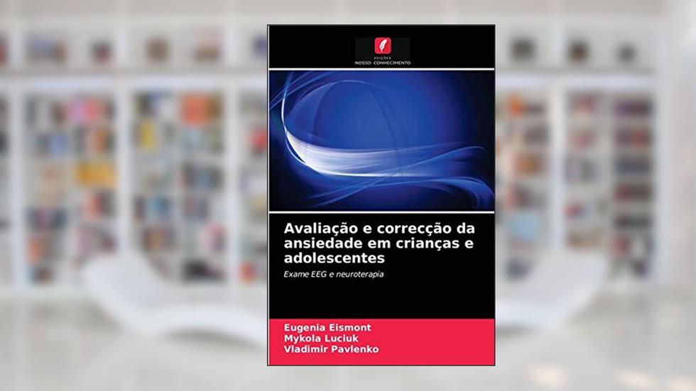 Avaliação e correcção da ansiedade em crianças e adolescentes: Exame EEG e neuroterapia, do autor Eugenia Eismont; Mykola Luciuk; Vladimir Pavlenko