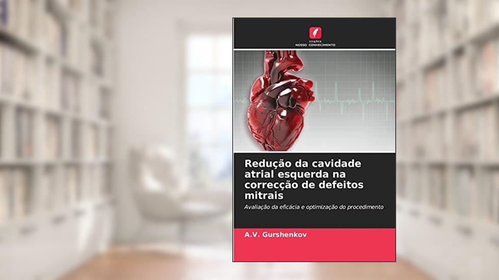 Redução da cavidade atrial esquerda na correcção de defeitos mitrais: Avaliação da eficácia e optimização do procedimento, do autor A.V. Gurshenkov