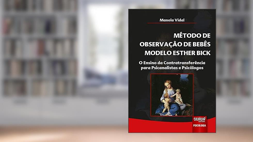 Método de Observação de Bebês Modelo Esther Bick: O Ensino da Contratransferência para Psicanalistas e Psicólogos, do autor Manola Vidal