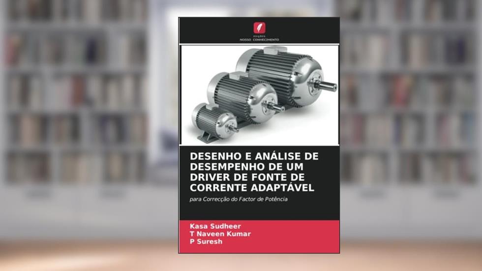 DESENHO E ANÁLISE DE DESEMPENHO DE UM DRIVER DE FONTE DE CORRENTE ADAPTÁVEL: para Correcção do Factor de Potência, do autor Kasa Sudheer; T. Naveen Kumar; P. Suresh
