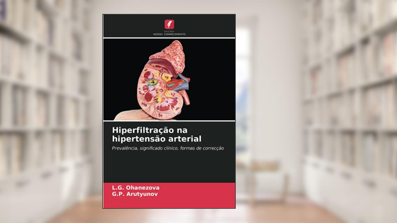 Hiperfiltração na hipertensão arterial: Prevalência, significado clínico, formas de correcção, do autor L. G. Ohanezova; G. P. Arutyunov