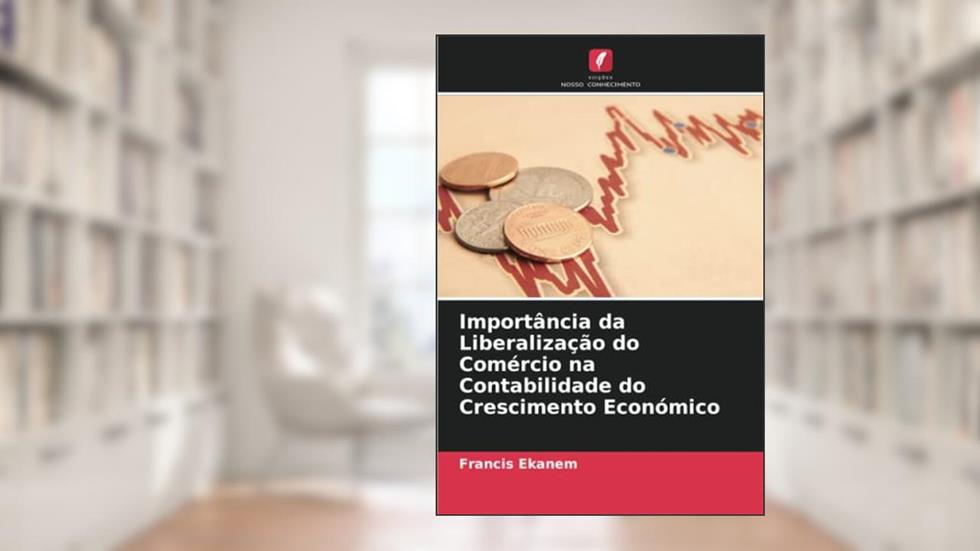 Importância da Liberalização do Comércio na Contabilidade do Crescimento Económico (Portuguese Edition), do autor Francis Ekanem