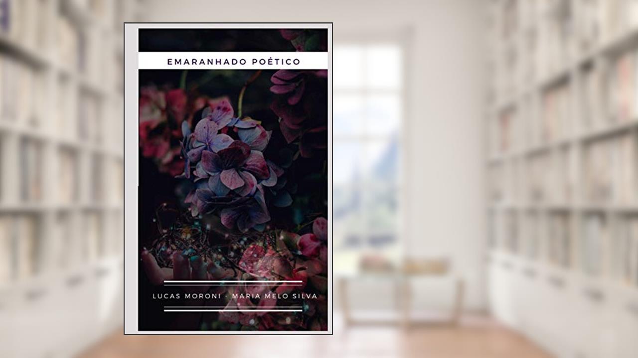 Emaranhado Poético, do autor Lucas Moroni; Maria Melo Silva