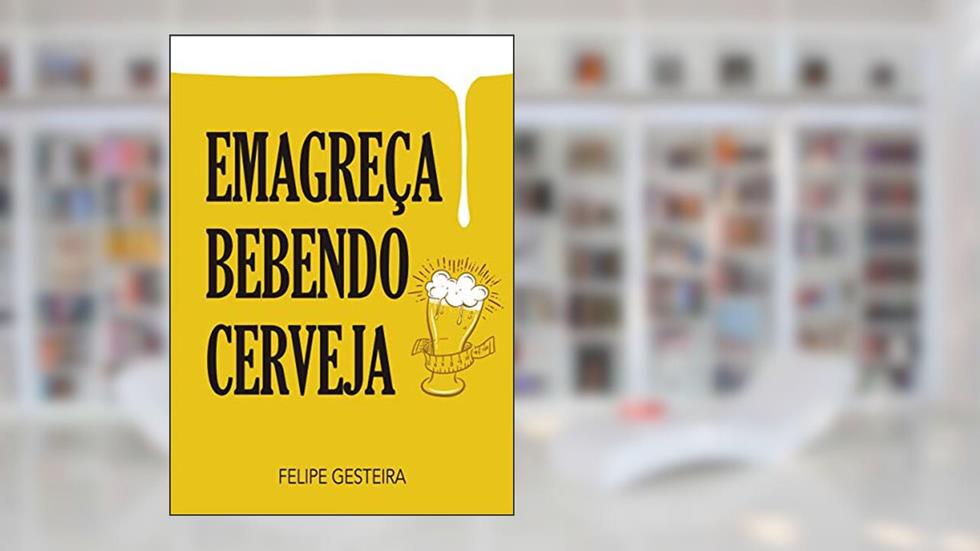 Emagreça bebendo cerveja, do autor Felipe Gesteira