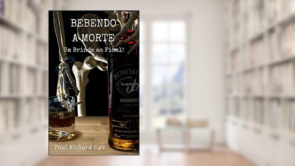 Bebendo a Morte: Um brinde ao final!, do autor Paul Richard Ugo
