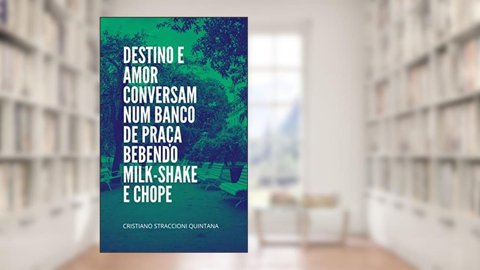 Destino e Amor Conversam Num Banco de Praça Bebendo Milk-Shake e Chope, do autor Cristiano Straccioni Quintana