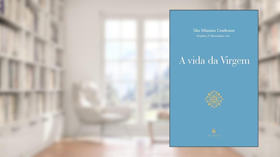 A Vida Da Virgem, do autor São Máximo Confessor