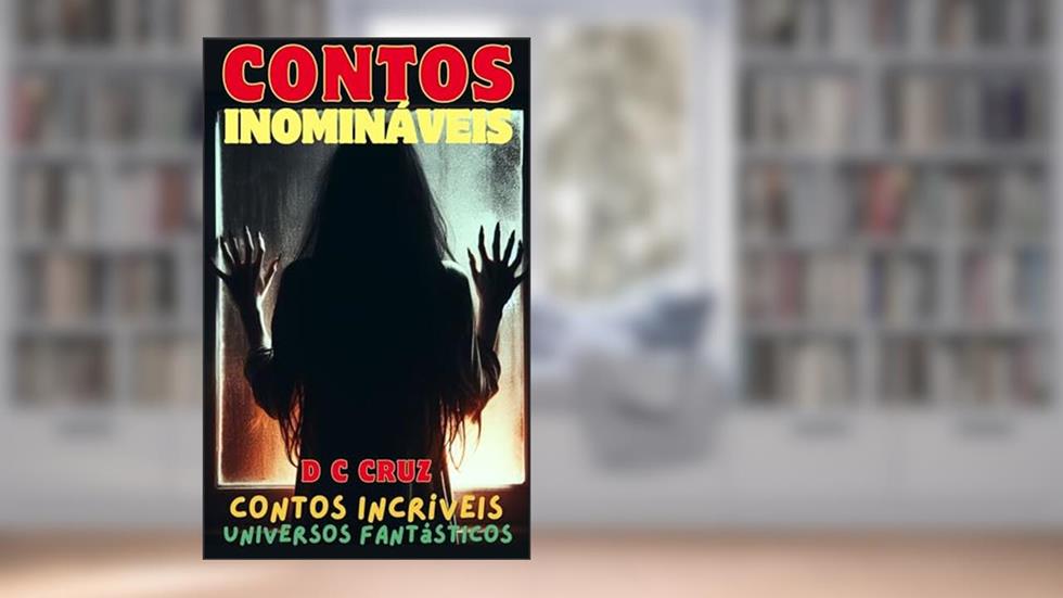 Contos Inomináveis: Contos incríveis - Universos Fantásticos, do autor D. C. Cruz
