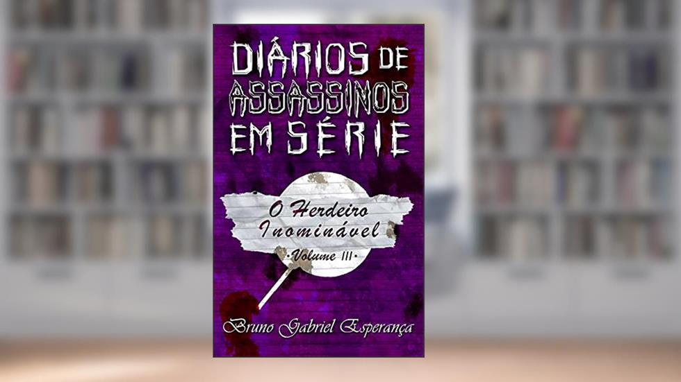 O Herdeiro Inominável (Diários de Assassinos em Série Livro 3), do autor Bruno Gabriel Esperança