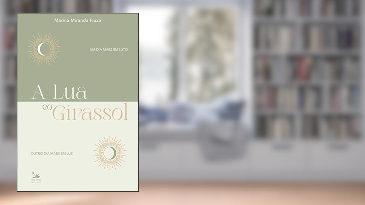A Lua e o Girassol: Um dia mães em luto, outro dia mães em luz, do autor Marina Miranda Fiuza