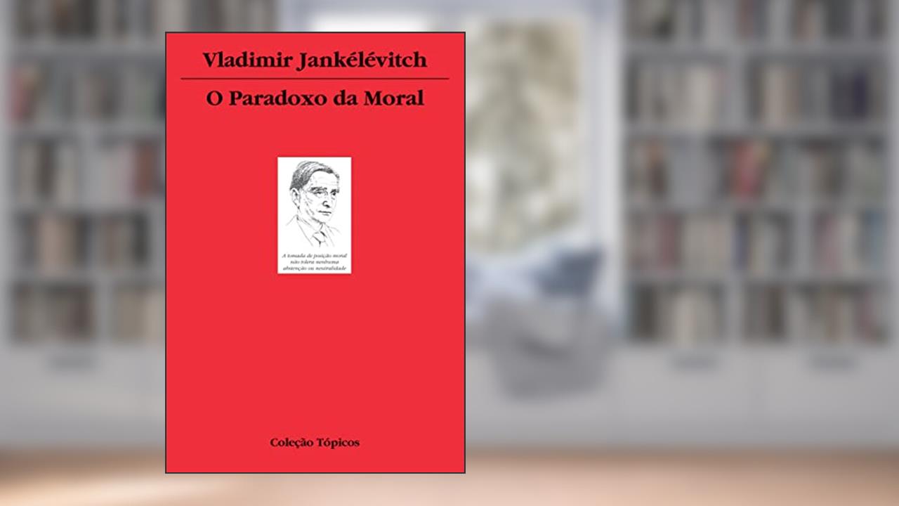 O paradoxo da moral, do autor Vladimir Jankélévitch