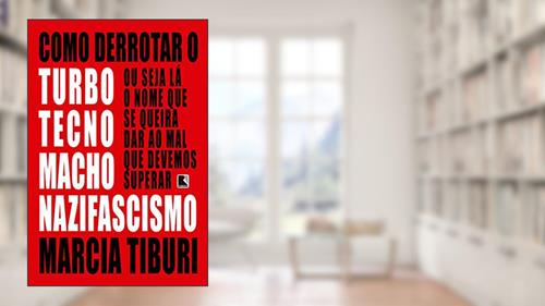 Capa de Como derrotar o turbotecnomachonazifascismo, do autor Marcia Tiburi