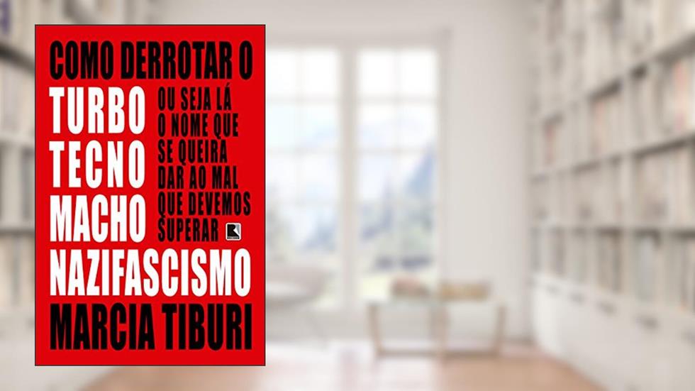 Como derrotar o turbotecnomachonazifascismo, do autor Marcia Tiburi