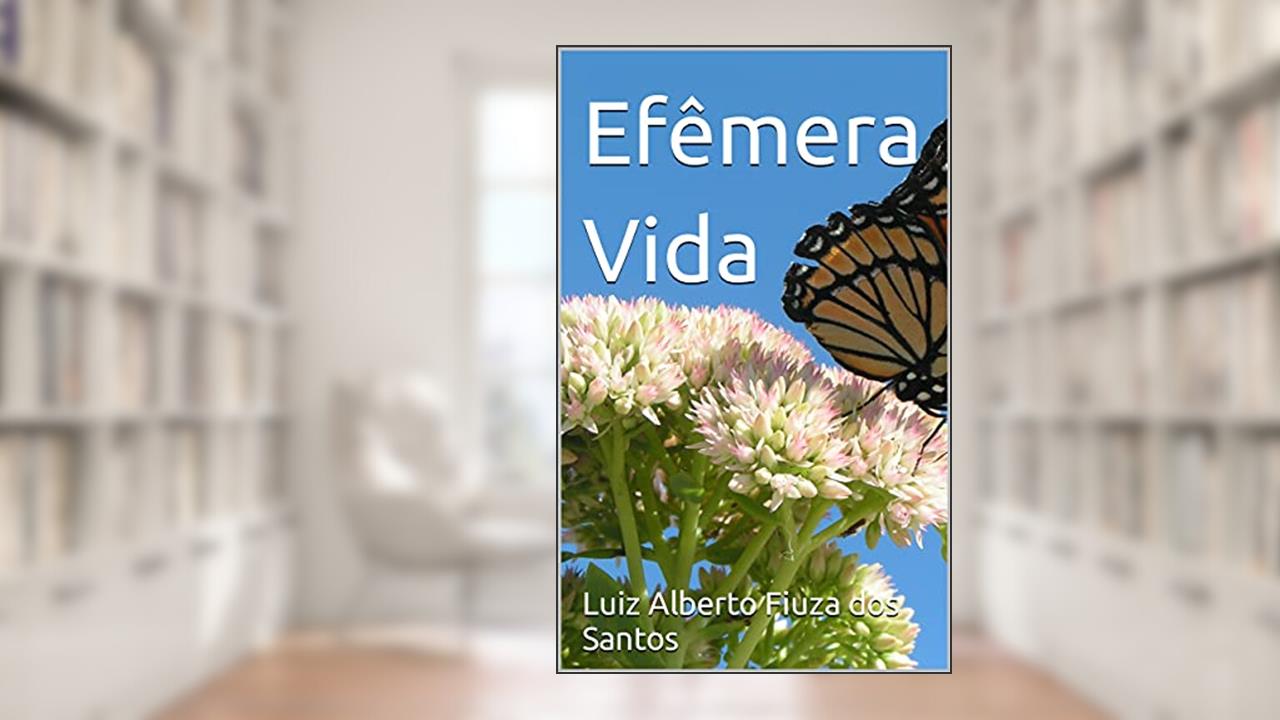 Efêmera Vida, do autor Luiz Alberto Fiuza dos Santos