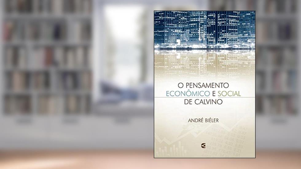 O Pensamento Econômico e Social de Calvino, do autor André Biéler