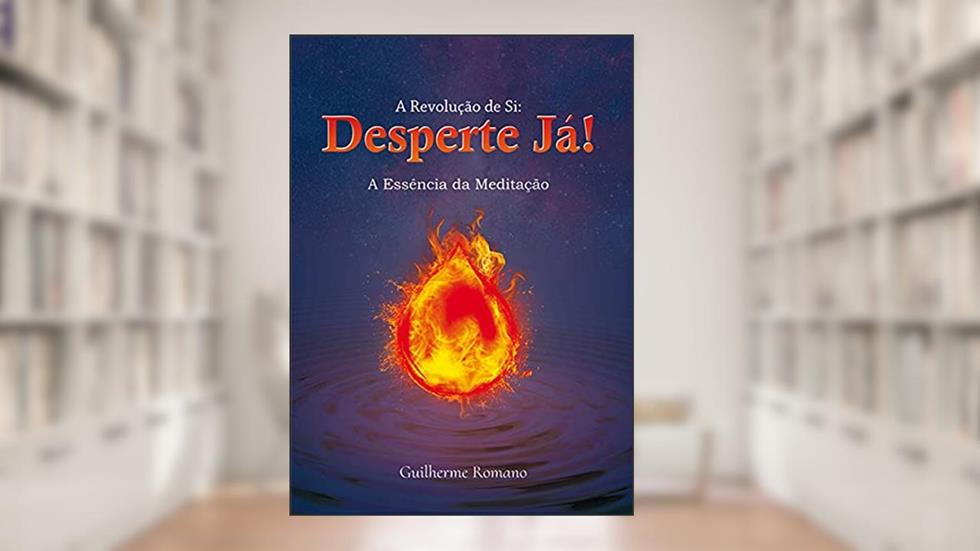 A Revolução de Si: Desperte Já!: A Essência da Meditação, do autor Guilherme Romano
